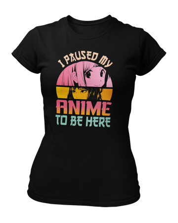 I Paused My Anime To Be Here -  Koszulka damska