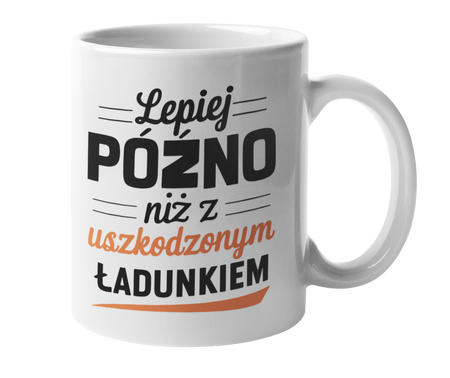 Lepiej późno niż z uszkodzonym ładunkiem - Kubek 330ml
