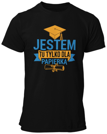 Jestem tu tylko dla papierka -  Koszulka męska