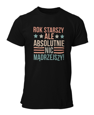 Rok Starszy Ale Absolutnie Nic Mądrzejszy  -  Koszulka męska
