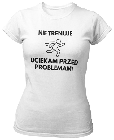 Nie trenuję, uciekam przed problemami -  Koszulka damska