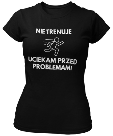Nie trenuję, uciekam przed problemami -  Koszulka damska