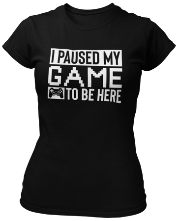 I Paused My Game To Be Here -  Koszulka damska