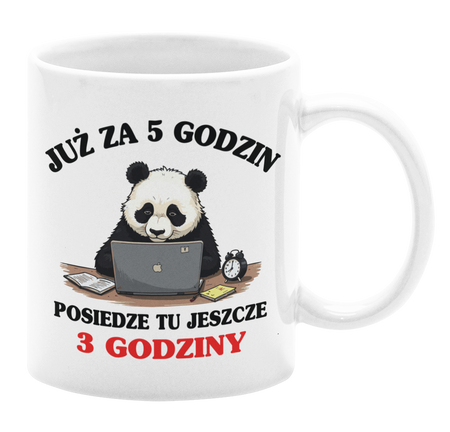 Już Za 5 Godzin Posiedze Tu Jeszcze 3 Godziny - Kubek 330ml